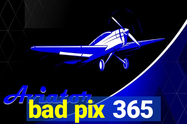 bad pix 365